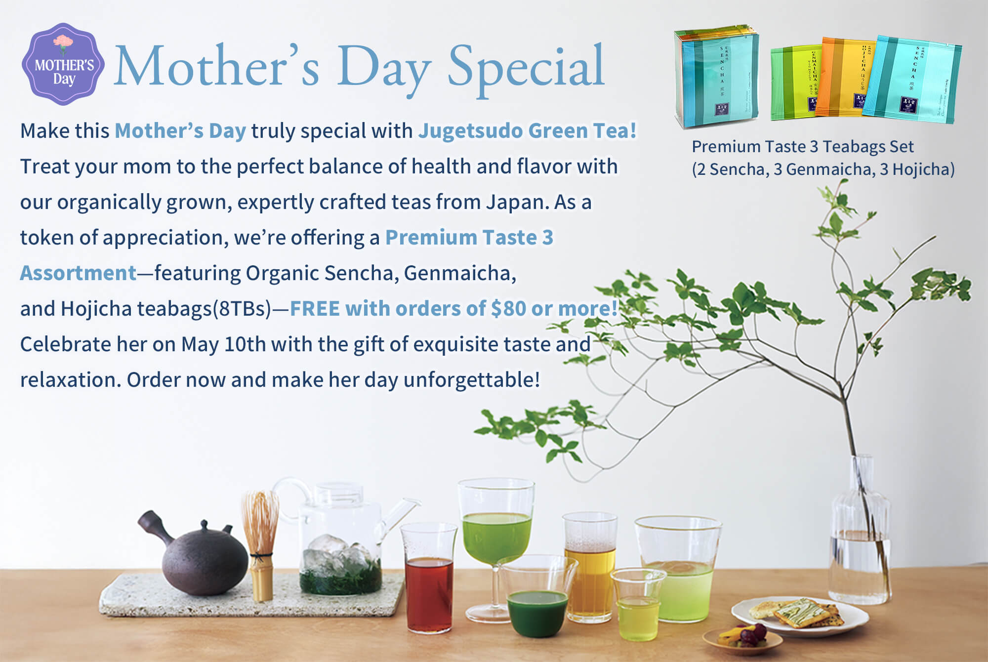 Mother’s Day Special | Make this Mother’s Day truly special with Jugetsudo Green Tea! Treat your mom to the perfect balance of health and flavor with our organically grown, expertly crafted teas from Japan. As a token of appreciation, we’re offering a Premium Taste 3 Assortment—featuring Organic Sencha, Genmaicha, and Hojicha teabags (8TBs)—FREE with orders of $80 or more! Celebrate her on May 10th with the gift of exquisite taste and relaxation. Order now and make her day unforgettable! | Premium Taste 3 Teabags Set (2 Sencha, 3 Genmaicha, 3 Hojicha)